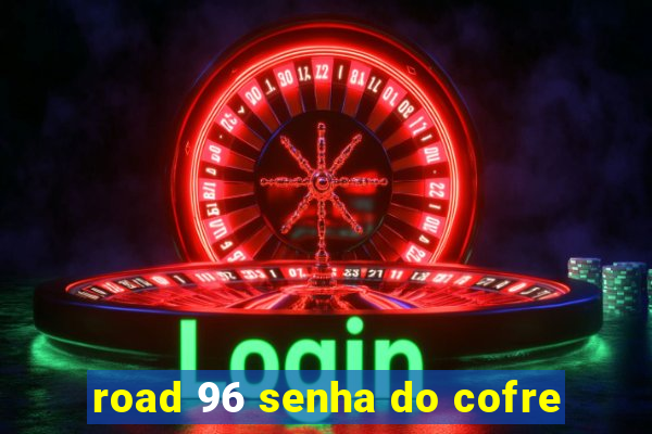 road 96 senha do cofre